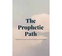 The Prophetic Path: Navigating Through Scriptural Teachings and Promises