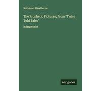 The Prophetic Pictures; From "Twice Told Tales": in large print