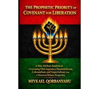 The Prophetic Priority of Covenant for Liberation: A Pan-Afrikan Analysis to Overcoming White Supremacy, Structural Racism, Colonialism and Imperialism from a Historical Hebraic Perspective