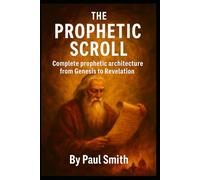 THE PROPHETIC SCROLL: Complete prophetic architecture from Genesis to Revelation.: 7