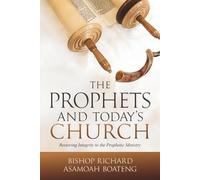 THE PROPHETS AND TODAY’S CHURCH: Restoring Integrity to the Prophetic Ministry