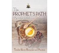 The Prophet's Path to Health: Timeless Islamic Remedies and Practices