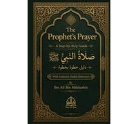 The Prophet's Prayer: A Step-by-Step Guide to Salah According to the Authentic Sunnah