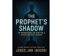 THE PROPHET'S SHADOW: A True Crime Fiction Thriller of An International FBI Hunt for a Digital Age Cult Leader