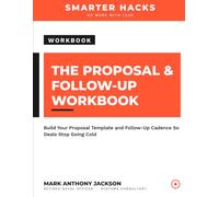 The Proposal & Follow-Up Workbook: A Fill-In System for Sending Consistent Proposals and Never Letting a Lead Go Cold
