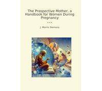 The Prospective Mother, a Handbook for Women During Pregnancy