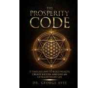 THE PROSPERITY CODE: 17 TIMELESS LAWS TO BUILD WEALTH, CREATE SUCCESS, AND LIVE AN EXTRAORDINARY LIFE