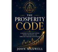 The Prosperity Code: A Modern System for Turning Desire, Discipline, and Directed Thought into Wealth