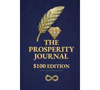 The Prosperity Journal: $100 Edition - A Daily Guided Practice to Build Clarity, Abundance & Intentional Wealth