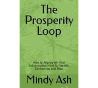 The Prosperity Loop: How to Reprogram Your Subconscious Mind for Wealth, Confidence, and Flow