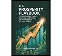 The Prosperity Playbook: Proven Economic Policies That Build Generational Wealth and Foster Inclusive Growth