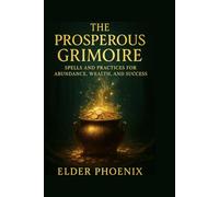 The Prosperous Grimoire: Spells and Practices for Abundance, Wealth, and Success