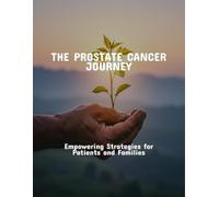 The Prostate Cancer Journey: Empowering Strategies For Patients And Families