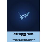 The Prostate Power Plate: A Complete Guide To Nourishing Your Body And Protecting Your Prostate Health