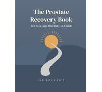 The Prostate Recovery Book: An 8-Week Large Print Daily Recovery Log & Guide for Men After Prostate Surgery - Track Pain, Medications, Bladder Control & Pelvic Floor Exercises