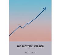 The Prostate Warrior: A Survivor'S Guide