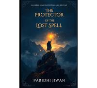 The Protector of the Lost Spell: One Spell. One Protector. One Destiny