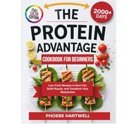 The Protein Advantage Cookbook for Beginners: Low-Carb Recipes to Burn Fat, Build Muscle, and Transform Your Metabolism