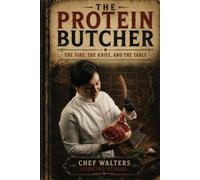 The Protein Butcher: The Fire, The Knife, and The Table