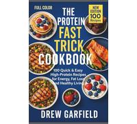 THE PROTEIN FAST TRICK COOKBOOK: 100 Quick & Easy High-Protein Recipes for Energy, Fat Loss, and Healthy Living.