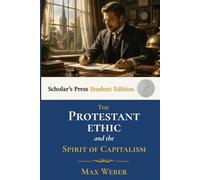 The Protestant Ethic and the Spirit of Capitalism - Scholar's Press Student Edition: Includes Chapter Summaries, Discussion Questions, Glossary, and Study Themes