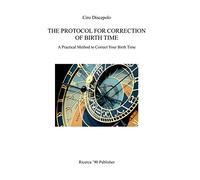 The Protocol for Correction of Birth Time: A Practical Method to Correct Your Birth Time: Volume 1