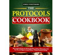 The Protocols Cookbook: 250+ Longevity Recipes & 120-Day Meal Plan to Reduce Inflammation, Heal Your Gut, and Support Lasting Wellness-Without Restrictive Dieting