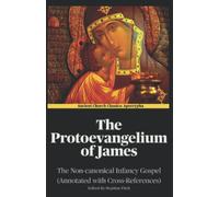 The Protoevangelium of James (Annotated): The Non-canonical Infancy Gospel (Annotated with Cross-References)