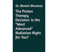 The Proton Therapy Decision: Is the "Most Advanced" Radiation Right for You?