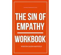 The Proven Lessons You Get from The Sin of Empathy Workbook: How to Apply Joe Rigney’s Strategy for Dismantling Emotional Manipulation and Reclaiming Conviction Without Shame
