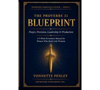 The Proverbs 31 Blueprint: Prayer, Provision & Production A 9-W ormation Manual for Women Who Build with Wisdom