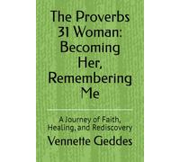The Proverbs 31 Woman: Becoming Her, Remembering Me: A Journey of Faith, Healing, and Rediscovery