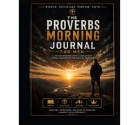 The Proverbs Morning Journal ( FOR MEN ): Wisdom. Discipline. Purpose. Faith.