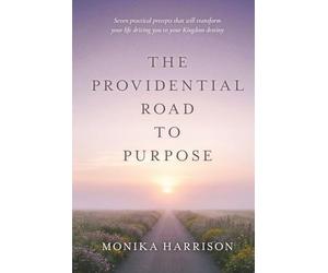 The Providential Road to Purpose: Seven practical precepts that will transform your life, driving you to your kingdom destiny