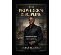 THE PROVIDER'S DISCIPLINE: Build Financial Control, Carry Responsibility, and Create Quiet Stability