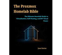 The Proxmox Homelab Bible: The Ultimate Homelab Guide to Virtualization, Self-Hosting, and DIY Cloud Power