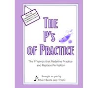 The P's of Practice: The P Words that Redefine Practice and Replace Perfection