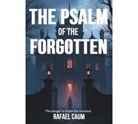 The Psalm of the Forgotten: A Psalm. A Scream. A House That Never Sleeps.