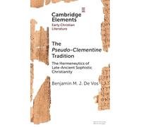 The Pseudo-Clementine Tradition: The Hermeneutics of Late-Ancient Sophistic Christianity