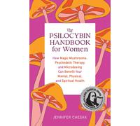 The Psilocybin Handbook for Women: How Magic Mushrooms, Psychedelic Therapy, and