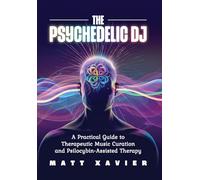 The Psychedelic DJ: A Practical Guide to Therapeutic Music Curation and Psilocybin-Assisted Therapy