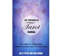 The Psychedelic Tarot Manual: A Guide to Ceremony Preparation and Integration