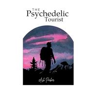 The Psychedelic Tourist: A Journey Through Loss, Healing, and Self-Discovery