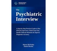 The Psychiatric Interview: A Step-by-Step Practical Guide to Run Efficient Interviews, Build Trust Fast, Handle Difficult Moments & Improve Diagnostic Accuracy - Using Tools You Can Apply Immediately