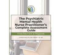 The Psychiatric Mental Health Nurse Practitioner’s Complete Assessment Guide: From Interview to Diagnosis