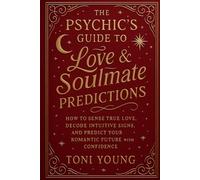 The Psychic’s Guide to Love And Soulmate Predictions: How to Sense True Love, Decode Intuitive Signs, and Predict Your Romantic Future with Confidence