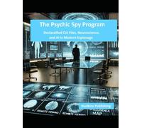 The Psychic Spy Program: Declassified CIA Files, Neuroscience, and AI in Modern Espionage