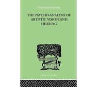 The Psycho-Analysis Of Artistic Vision And Hearing: An Introduction to a Theory of Unconscious Perception