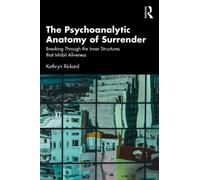 The Psychoanalytic Anatomy of Surrender: Breaking Through the Inner Structures that Inhibit Aliveness