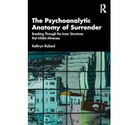 The Psychoanalytic Anatomy of Surrender: Breaking Through the Inner Structures that Inhibit Aliveness